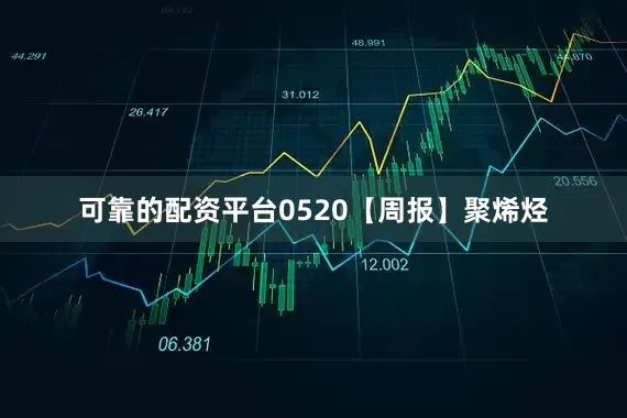 可靠的配资平台0520【周报】聚烯烃