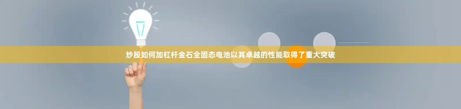 炒股如何加杠杆金石全固态电池以其卓越的性能取得了重大突破