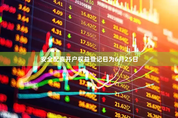 安全配资开户权益登记日为6月25日