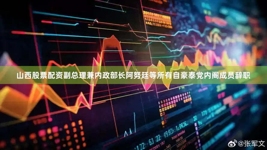 山西股票配资副总理兼内政部长阿努廷等所有自豪泰党内阁成员辞职
