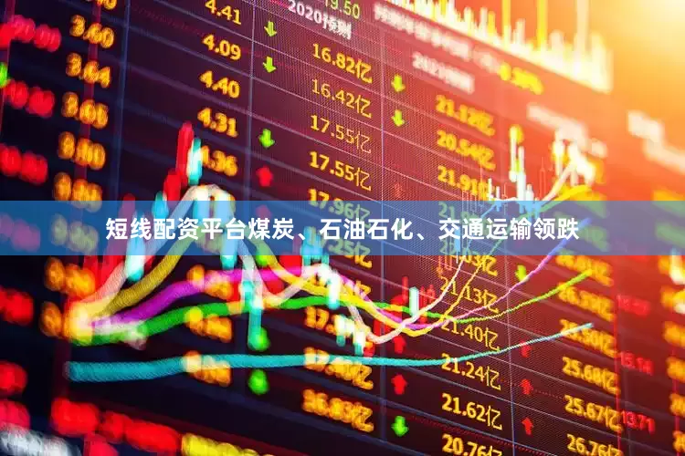 短线配资平台煤炭、石油石化、交通运输领跌