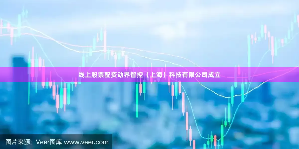 线上股票配资动界智控（上海）科技有限公司成立