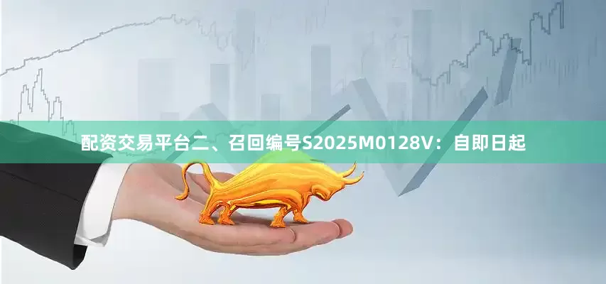 配资交易平台二、召回编号S2025M0128V：自即日起
