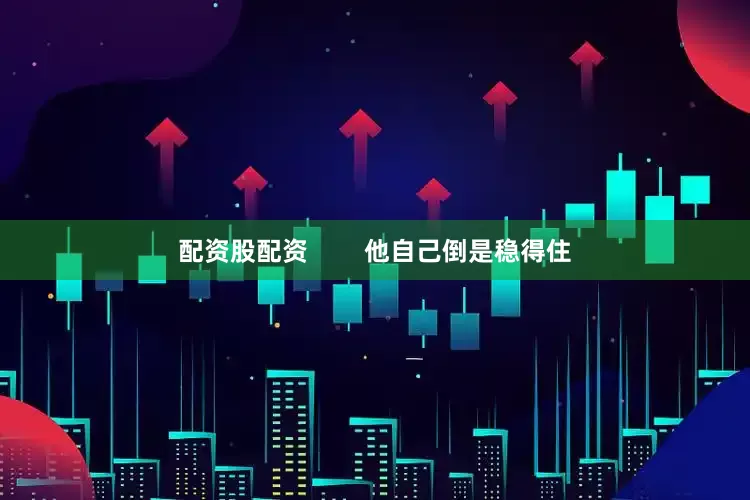 配资股配资        他自己倒是稳得住