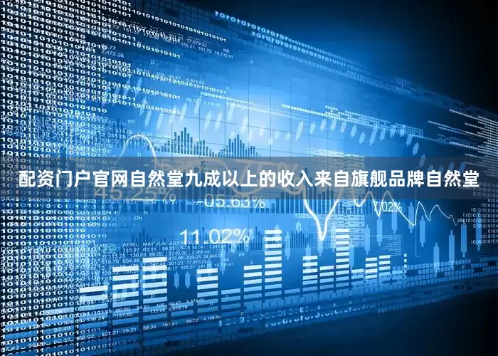 配资门户官网自然堂九成以上的收入来自旗舰品牌自然堂