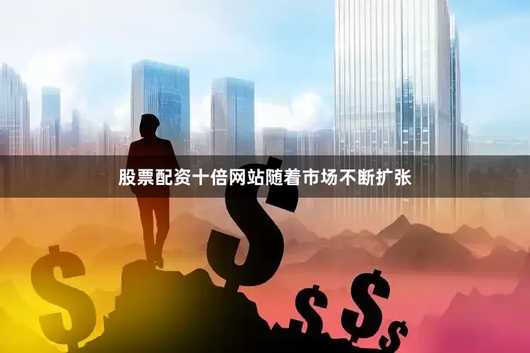 股票配资十倍网站　　随着市场不断扩张
